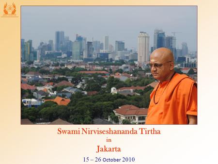 15 – 26 October 2010 Swami Nirviseshananda Tirtha in Jakarta.