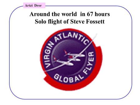 Around the world in 67 hours Solo flight of Steve Fossett Artzi Dror.