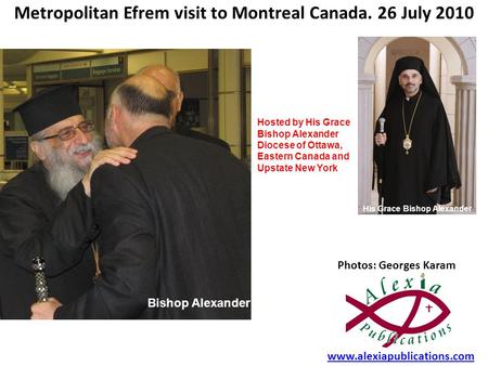 Metropolitan Efrem visit to Montreal Canada. 26 July 2010 Photos: Georges Karam www.alexiapublications.com Hosted by His Grace Bishop Alexander Diocese.