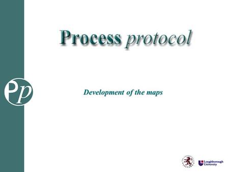 Development of the maps. Process Mapping Methodology Stage 1: Drafting phase C onsult:PP1 Deliverables, Map, Phases and Activity Zones Interview transcripts.