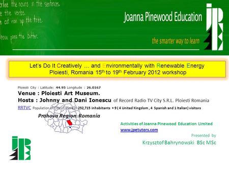 Activities of Joanna Pinewood Education Limited www.jpetutors.com Presented by Krzysztof Bahrynowski BSc MSc Lets Do It Creatively … and Environmentally.