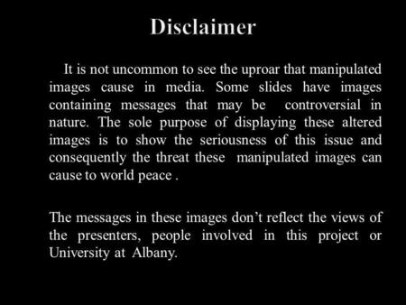 It is not uncommon to see the uproar that manipulated images cause in media. Some slides have images containing messages that may be controversial in nature.