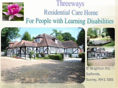 5 Brighton Rd, Salfords, Surrey, RH1 5BS. Mission Statement To develop services using the person-centred planning model based on a clear care programme.