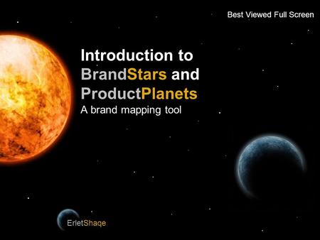 BrandZeal Introduction to BrandStars and ProductPlanets A brand mapping tool ErletShaqe................................ Best Viewed Full Screen.