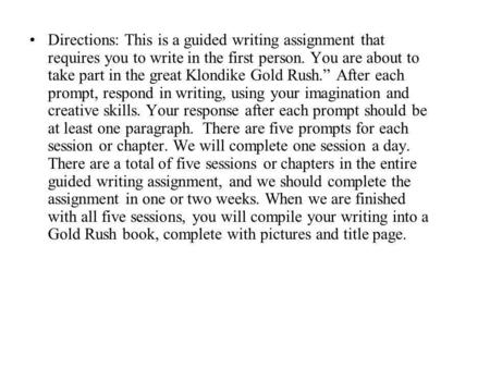 Directions: This is a guided writing assignment that requires you to write in the first person. You are about to take part in the great Klondike Gold Rush.