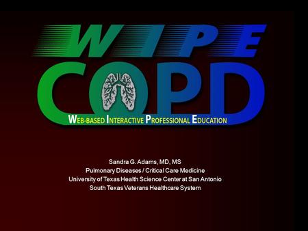 Sandra G. Adams, MD, MS Pulmonary Diseases / Critical Care Medicine University of Texas Health Science Center at San Antonio South Texas Veterans Healthcare.