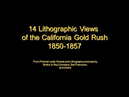 14 Lithographic Views of the California Gold Rush 1850-1857 From Pictorial Letter Sheets and Lithographs produced by Britton & Rey Company, San Francisco,