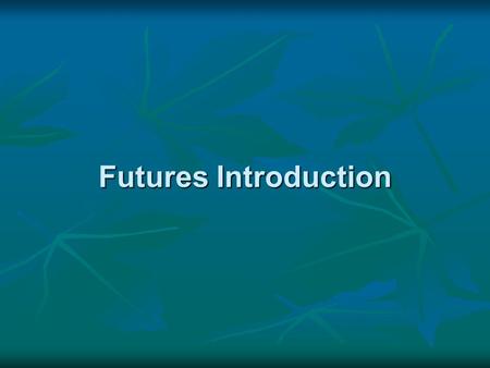 Futures Introduction. Futures Usage Usage Hedgers Hedgers Speculators Speculators Trading Environment Trading Environment Open-Outcry Auction Open-Outcry.