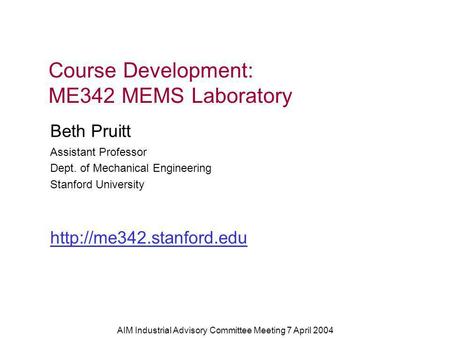 AIM Industrial Advisory Committee Meeting 7 April 2004 Beth Pruitt Assistant Professor Dept. of Mechanical Engineering Stanford University