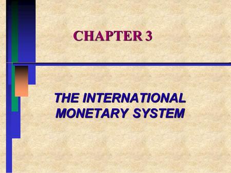 CHAPTER 3 THE INTERNATIONAL MONETARY SYSTEM. CHAPTER OVERVIEW I. ALTERNATIVE EXCHANGE RATE SYSTEMS II.A BRIEF HISTORY OF THE INTERNATIONAL MONETARY SYTEM.