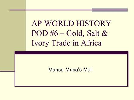 AP WORLD HISTORY POD #6 – Gold, Salt & Ivory Trade in Africa