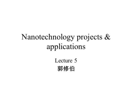 Nanotechnology projects & applications Lecture 5.