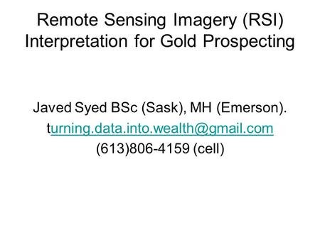 Remote Sensing Imagery (RSI) Interpretation for Gold Prospecting Javed Syed BSc (Sask), MH (Emerson).