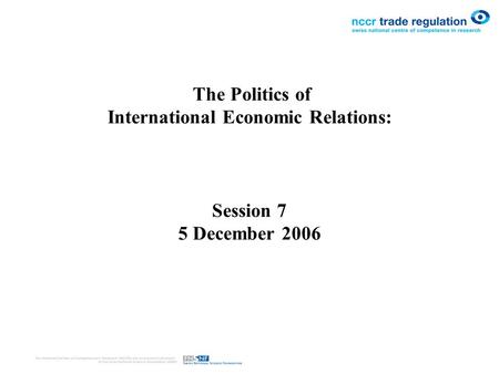 The Politics of International Economic Relations: Session 7 5 December 2006.