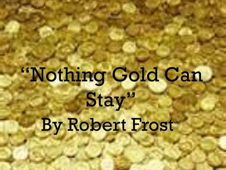 “Nothing Gold Can Stay”