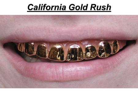 California Gold Rush. Topic: California Gold Rush Date: 4/28/10 Lesson Objective: –Students will assess the social, political, and economic impact of.