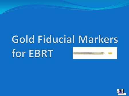 Gold Fiducial Markers Are used for soft tissue target volume localization and verification in external beam radiation treatment procedures like - IMRT.