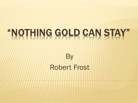 “Nothing Gold Can Stay”