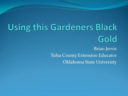 Brian Jervis Tulsa County Extension Educator Oklahoma State University.