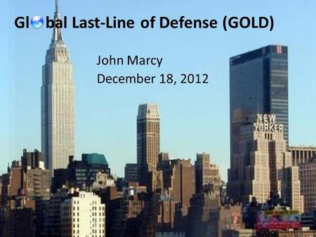 John Marcy December 18, 2012 Gl bal Last-Line of Defense (GOLD)