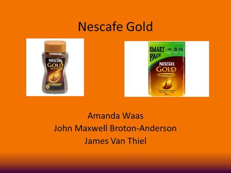 Nescafe Gold Amanda Waas John Maxwell Broton-Anderson James Van Thiel.