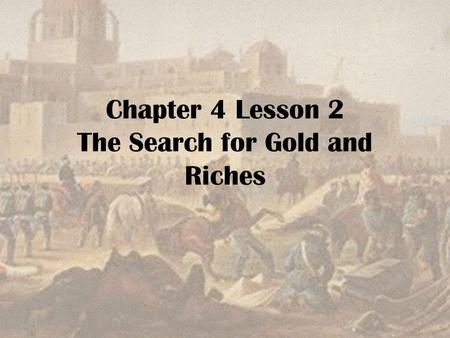 Chapter 4 Lesson 2 The Search for Gold and Riches