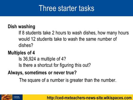 Three starter tasks Dish washing If 8 students take 2 hours to wash dishes, how many hours would 12 students take to wash the same number of dishes? Multiples.