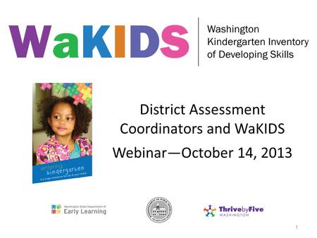 District Assessment Coordinators and WaKIDS WebinarOctober 14, 2013 1.