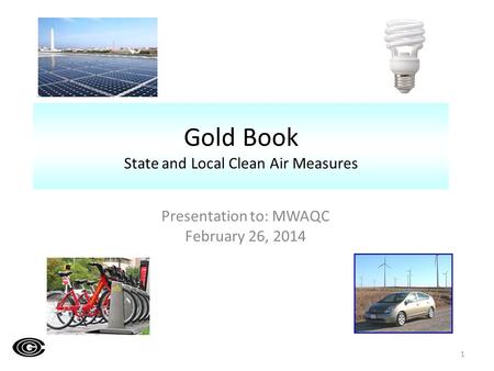 1 Gold Book State and Local Clean Air Measures Presentation to: MWAQC February 26, 2014.