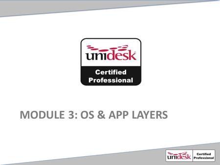 MODULE 3: OS & APP LAYERS. Agenda Preparing and importing a gold image Creating and understanding Install Machines Creating basic Application layers Understanding.