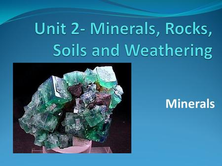 Unit 2- Minerals, Rocks, Soils and Weathering