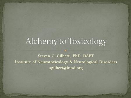 Steven G. Gilbert, PhD, DABT Institute of Neurotoxicology & Neurological Disorders