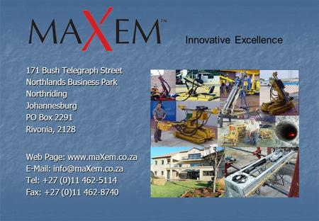 Innovative Excellence 171 Bush Telegraph Street Northlands Business Park NorthridingJohannesburg PO Box 2291 Rivonia, 2128 Web Page: www.maXem.co.za E-Mail: