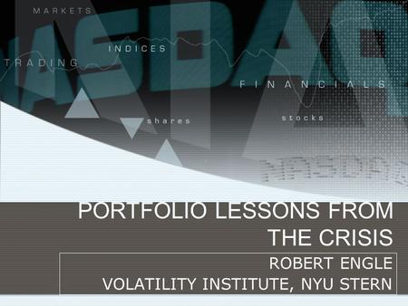 PORTFOLIO LESSONS FROM THE CRISIS ROBERT ENGLE VOLATILITY INSTITUTE, NYU STERN.