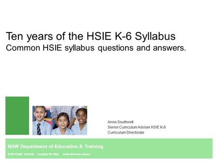 Ten years of the HSIE K-6 Syllabus Common HSIE syllabus questions and answers. Anne Southwell Senior Curriculum Adviser HSIE K-6 Curriculum Directorate.