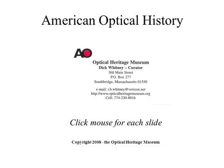 American Optical History Copyright 2008 - the Optical Heritage Museum Click mouse for each slide.