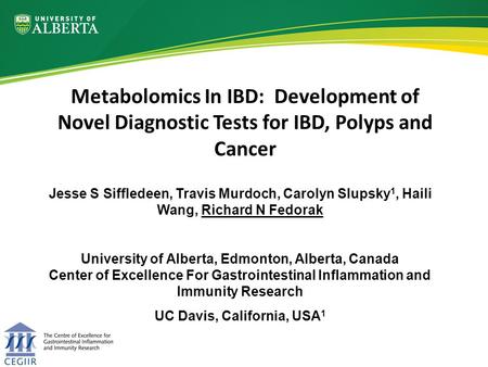 Jesse S Siffledeen, Travis Murdoch, Carolyn Slupsky 1, Haili Wang, Richard N Fedorak University of Alberta, Edmonton, Alberta, Canada Center of Excellence.