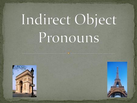 What does an indirect object noun do? Answers the question to whom/for whom Replaces word à + noun (person ) Replaces an indirect object noun.