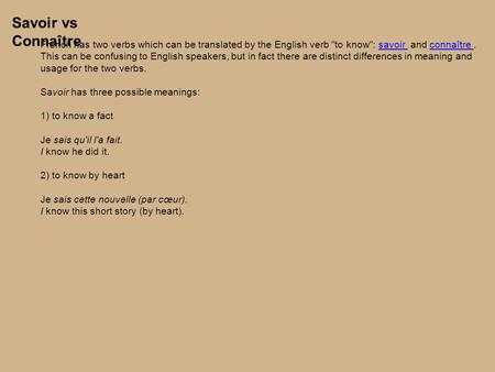 Savoir vs Connaître French has two verbs which can be translated by the English verb to know: savoir and connaître . This can be confusing to English.