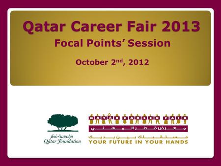 Qatar Career Fair 2013 Focal Points Session October 2 nd, 2012.