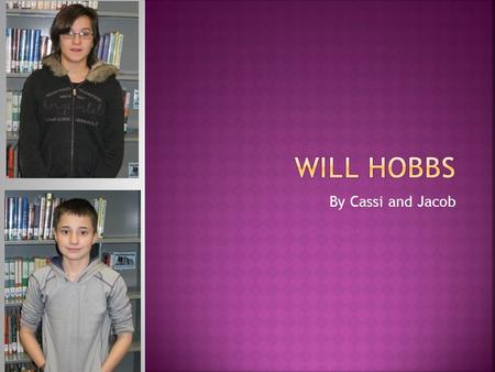 By Cassi and Jacob. My author is Will Hobbs. He was born on August 22,1947. He grew up in Pittsburgh,Pennsylvania, and Panama. He had four siblings three.