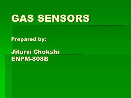 GAS SENSORS Prepared by: Jiturvi Chokshi ENPM-808B