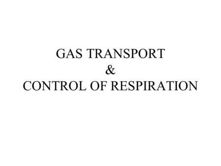 GAS TRANSPORT & CONTROL OF RESPIRATION