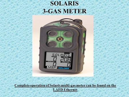 SOLARIS 3-GAS METER Complete operation of Solaris multi-gas meter can be found on the LAFD Ethernet.