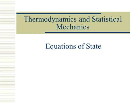 Thermodynamics and Statistical Mechanics Equations of State.