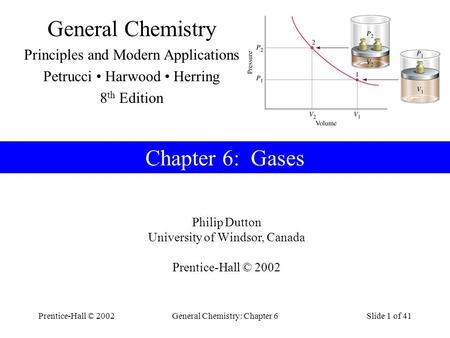 Prentice-Hall © 2002General Chemistry: Chapter 6Slide 1 of 41 Chapter 6: Gases Philip Dutton University of Windsor, Canada Prentice-Hall © 2002 General.