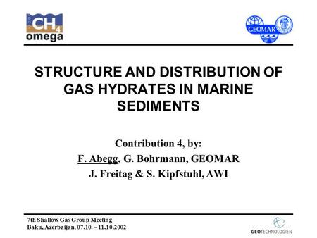 7th Shallow Gas Group Meeting Baku, Azerbaijan, 07.10. – 11.10.2002 STRUCTURE AND DISTRIBUTION OF GAS HYDRATES IN MARINE SEDIMENTS Contribution 4, by: