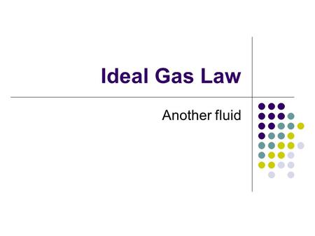 Ideal Gas Law Another fluid. Chemistry is all about… MOLES! MOLES! MOLES! (Nice job – class dismissed.)