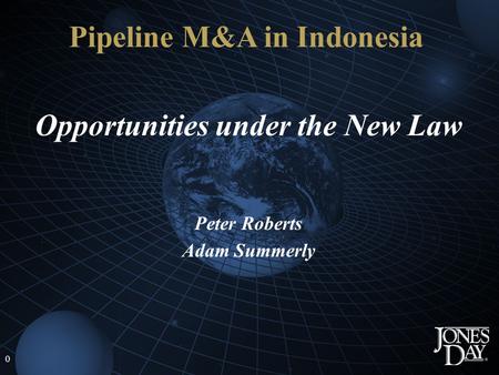 0 Opportunities under the New Law Peter Roberts Adam Summerly Pipeline M&A in Indonesia.