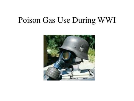 Poison Gas Use During WWI. Types of Poison Gas Tearing Agent ( lachrymatory) France used it first in 1914 Causes temporary blindness Inflames the nose.